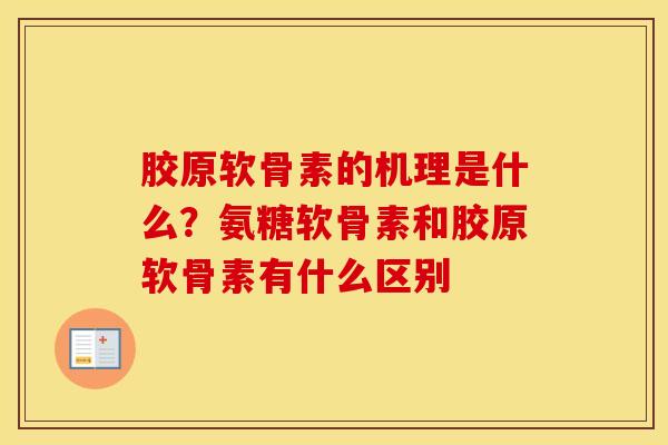 胶原软骨素的机理是什么？氨糖软骨素和胶原软骨素有什么区别