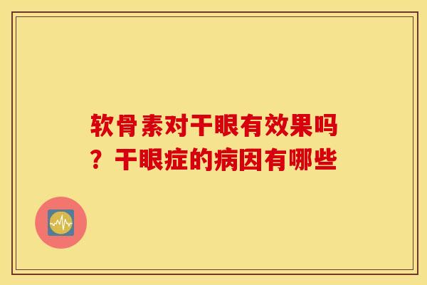 软骨素对干眼有效果吗?干眼症的因有哪些 软骨素对干眼有效果吗?干眼症的因有哪些
