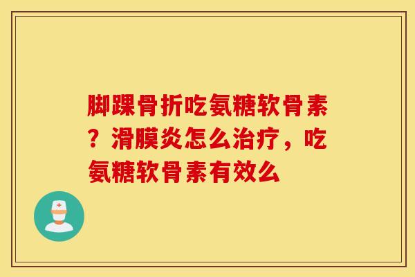 脚踝吃氨糖软骨素？怎么，吃氨糖软骨素有效么