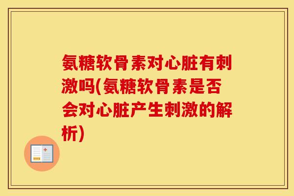 氨糖软骨素对有刺激吗(氨糖软骨素是否会对产生刺激的解析) 氨糖软骨素对有刺激吗(氨糖软骨素是否会对产生刺激的解析)