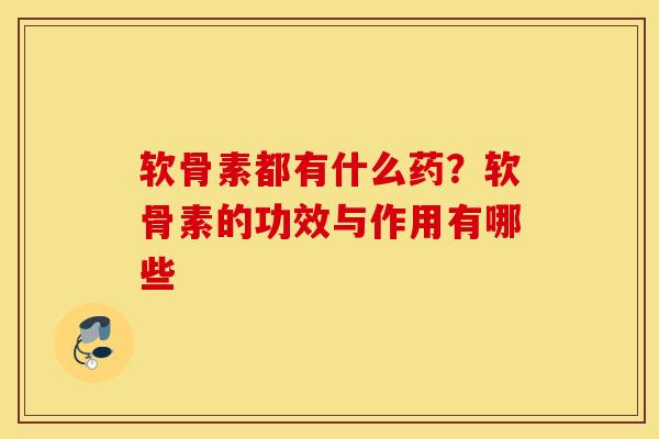 软骨素都有什么药？软骨素的功效与作用有哪些