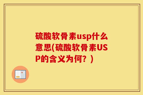 硫酸软骨素usp什么意思(硫酸软骨素USP的含义为何?) 硫酸软骨素usp什么意思(硫酸软骨素USP的含义为何?)