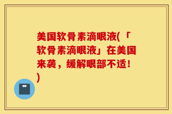 美国软骨素滴眼液(「软骨素滴眼液」在美国来袭,缓解眼部不适!) 美国软骨素滴眼液(「软骨素滴眼液」在美国来袭,缓解眼部不适!)