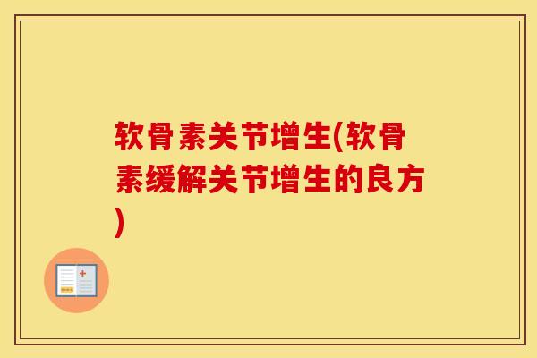 软骨素关节增生(软骨素缓解关节增生的良方) 软骨素关节增生(软骨素缓解关节增生的良方)