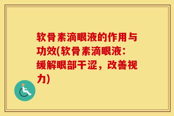 软骨素滴眼液的作用与功效(软骨素滴眼液:缓解眼部干涩,改善视力) 软骨素滴眼液的作用与功效(软骨素滴眼液:缓解眼部干涩,改善视力)