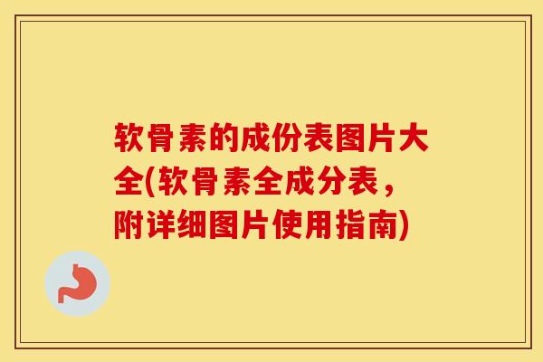 软骨素的成份表图片大全(软骨素全成分表,附详细图片使用指南) 软骨素的成份表图片大全(软骨素全成分表,附详细图片使用指南)