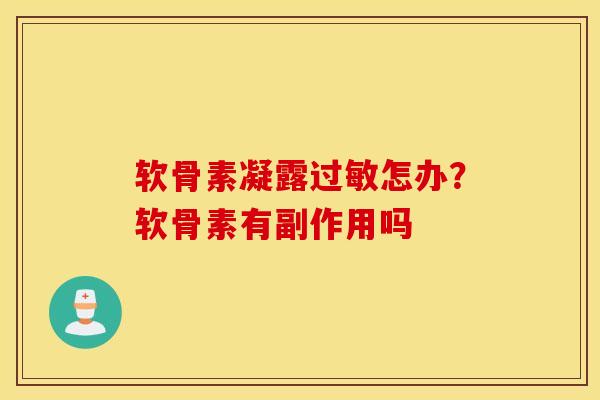 软骨素凝露怎办?软骨素有副作用吗 软骨素凝露怎办?软骨素有副作用吗