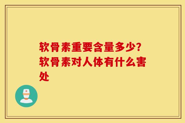 软骨素重要含量多少？软骨素对人体有什么害处