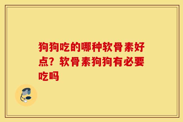 狗狗吃的哪种软骨素好点?软骨素狗狗有必要吃吗 狗狗吃的哪种软骨素好点?软骨素狗狗有必要吃吗