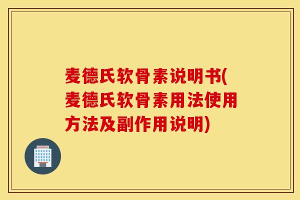 麦德氏软骨素说明书(麦德氏软骨素用法使用方法及副作用说明) 麦德氏软骨素说明书(麦德氏软骨素用法使用方法及副作用说明)