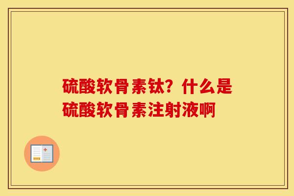 硫酸软骨素钛?什么是硫酸软骨素注射液啊 硫酸软骨素钛?什么是硫酸软骨素注射液啊