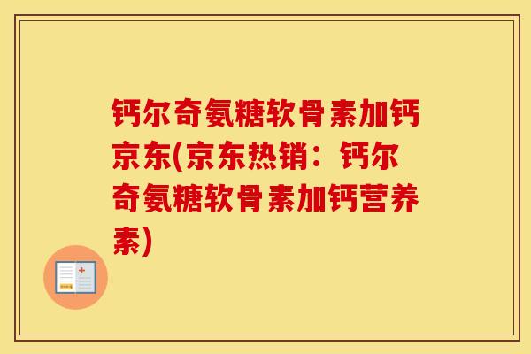 钙尔奇氨糖软骨素加钙京东(京东热销:钙尔奇氨糖软骨素加钙营养素) 钙尔奇氨糖软骨素加钙京东(京东热销:钙尔奇氨糖软骨素加钙营养素)