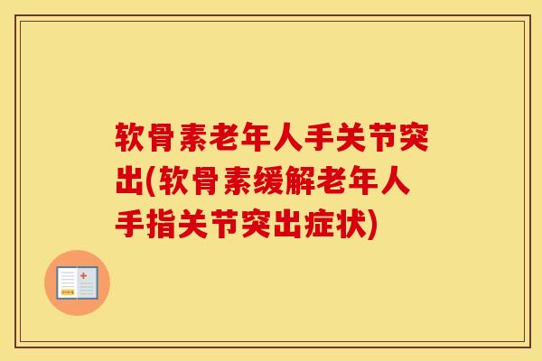 软骨素老年人手关节突出(软骨素缓解老年人手指关节突出症状) 软骨素老年人手关节突出(软骨素缓解老年人手指关节突出症状)