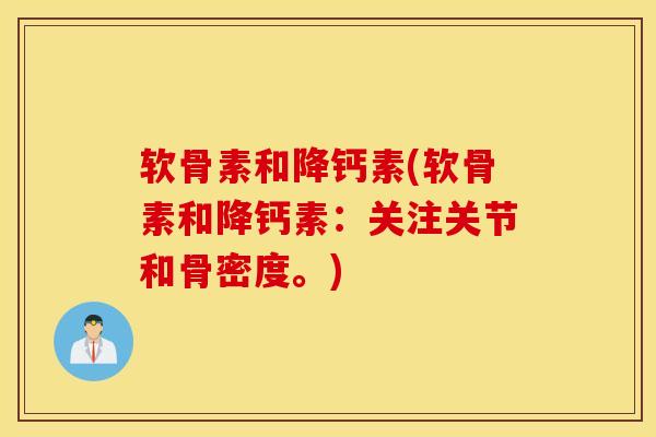 软骨素和降钙素(软骨素和降钙素:关注关节和骨密度。) 软骨素和降钙素(软骨素和降钙素:关注关节和骨密度。)