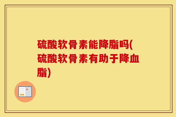硫酸软骨素能吗(硫酸软骨素有助于降) 硫酸软骨素能吗(硫酸软骨素有助于降)