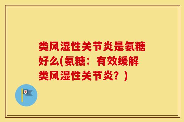 类性是氨糖好么(氨糖：有效缓解类性？)