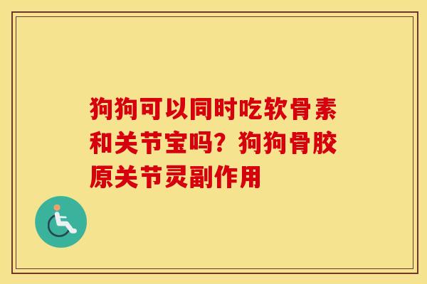 狗狗可以同时吃软骨素和关节宝吗？狗狗骨胶原关节灵副作用