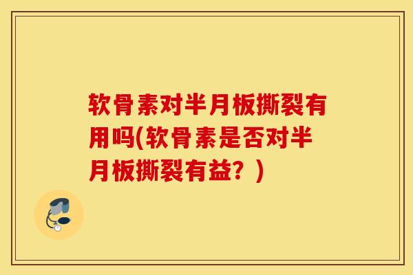 软骨素对撕裂有用吗(软骨素是否对撕裂有益?) 软骨素对撕裂有用吗(软骨素是否对撕裂有益?)