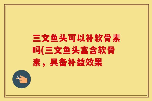 三文鱼头可以补软骨素吗(三文鱼头富含软骨素，具备补益效果