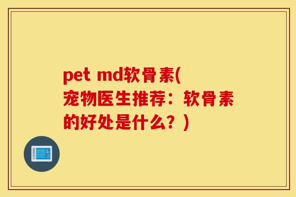 pet md软骨素(宠物医生推荐:软骨素的好处是什么?) pet md软骨素(宠物医生推荐:软骨素的好处是什么?)