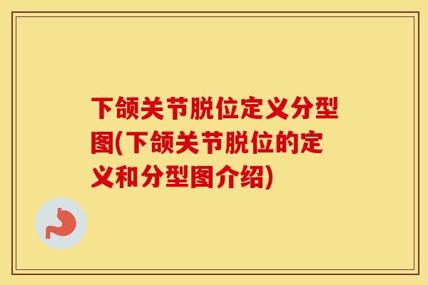 下颌关节脱位定义分型图(下颌关节脱位的定义和分型图介绍)