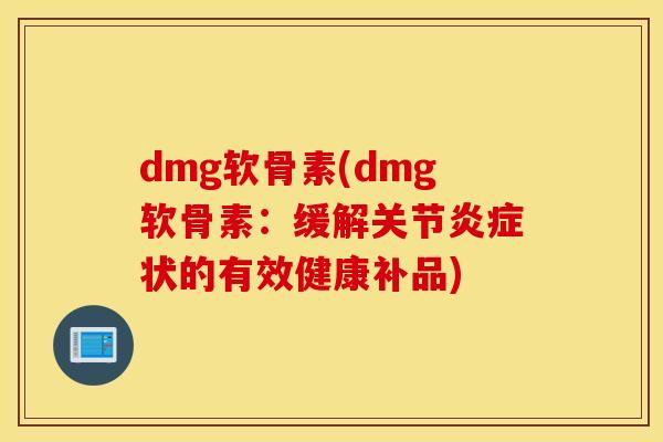 dmg软骨素(dmg软骨素:缓解关节状的有效健康补品) dmg软骨素(dmg软骨素:缓解关节状的有效健康补品)