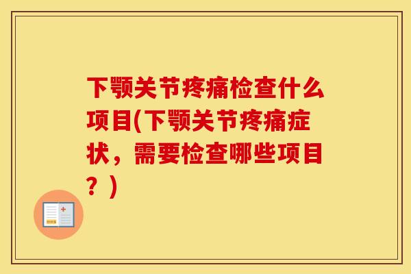 下颚关节检查什么项目(下颚关节症状,需要检查哪些项目?) 下颚关节检查什么项目(下颚关节症状,需要检查哪些项目?)