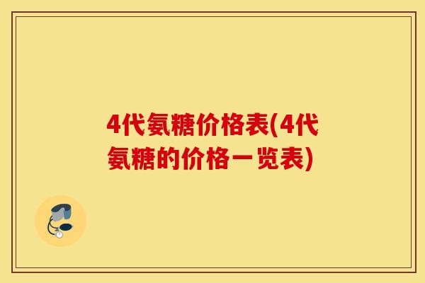 4代氨糖价格表(4代氨糖的价格一览表) 4代氨糖价格表(4代氨糖的价格一览表)