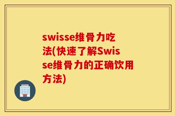 swisse维骨力吃法(快速了解Swisse维骨力的正确饮用方法)