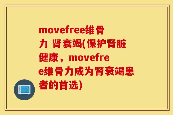 movefree维骨力 衰竭(保护脏健康，movefree维骨力成为衰竭患者的首选)