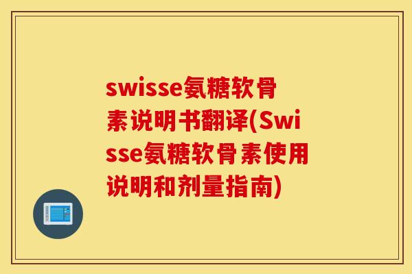 swisse氨糖软骨素说明书翻译(Swisse氨糖软骨素使用说明和剂量指南) swisse氨糖软骨素说明书翻译(Swisse氨糖软骨素使用说明和剂量指南)