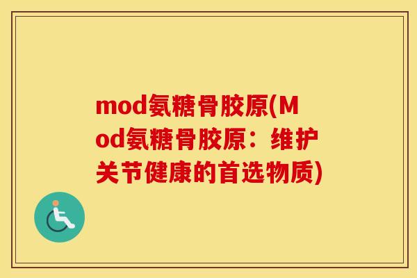 mod氨糖骨胶原(Mod氨糖骨胶原：维护关节健康的首选物质)