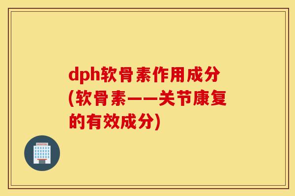 dph软骨素作用成分(软骨素——关节康复的有效成分)