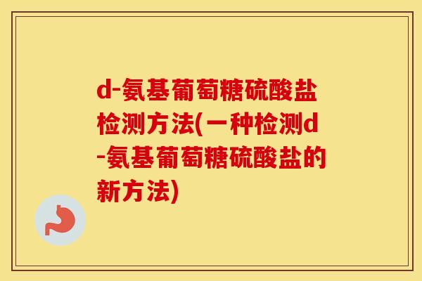 d-氨基葡萄糖硫酸盐检测方法(一种检测d-氨基葡萄糖硫酸盐的新方法)