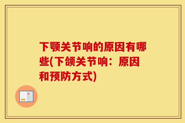 下颚关节响的原因有哪些(下颌关节响:原因和方式) 下颚关节响的原因有哪些(下颌关节响:原因和方式)