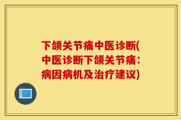 下颌关节痛中医诊断(中医诊断下颌关节痛:因机及建议) 下颌关节痛中医诊断(中医诊断下颌关节痛:因机及建议)