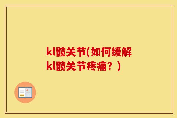 kl髋关节(如何缓解kl髋关节?) kl髋关节(如何缓解kl髋关节?)