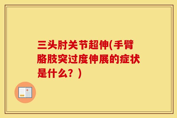 三头肘关节超伸(手臂胳肢突过度伸展的症状是什么?) 三头肘关节超伸(手臂胳肢突过度伸展的症状是什么?)