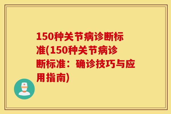 150种关节诊断标准(150种关节诊断标准:确诊技巧与应用指南) 150种关节诊断标准(150种关节诊断标准:确诊技巧与应用指南)