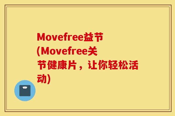 Movefree益节(Movefree关节健康片,让你轻松活动) Movefree益节(Movefree关节健康片,让你轻松活动)