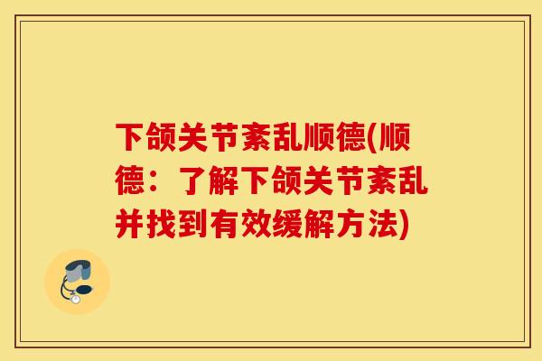 下颌关节紊乱顺德(顺德：了解下颌关节紊乱并找到有效缓解方法)