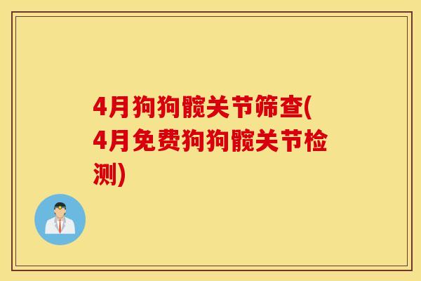 4月狗狗髋关节筛查(4月免费狗狗髋关节检测) 4月狗狗髋关节筛查(4月免费狗狗髋关节检测)