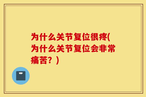 为什么关节复位很疼(为什么关节复位会非常痛苦？)