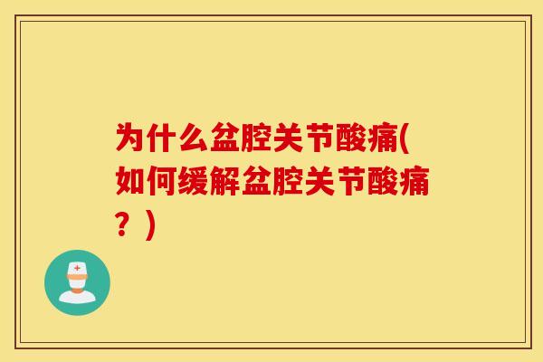 为什么盆腔关节酸痛(如何缓解盆腔关节酸痛？)