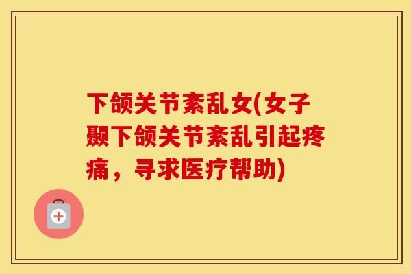 下颌关节紊乱女(女子颞下颌关节紊乱引起,寻求医疗帮助) 下颌关节紊乱女(女子颞下颌关节紊乱引起,寻求医疗帮助)