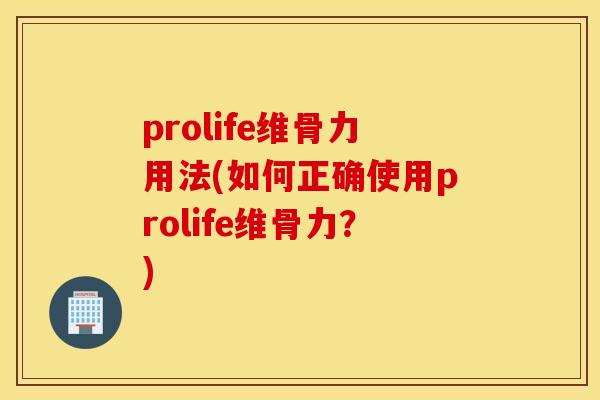 prolife维骨力用法(如何正确使用prolife维骨力?) prolife维骨力用法(如何正确使用prolife维骨力?)