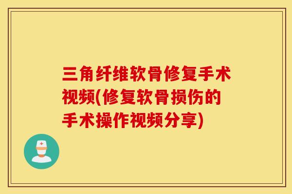 三角纤维软骨修复手术视频(修复软骨损伤的手术操作视频分享)