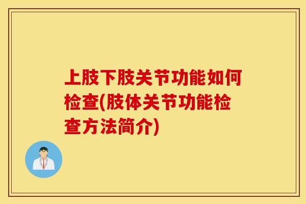 上肢下肢关节功能如何检查(肢体关节功能检查方法简介)