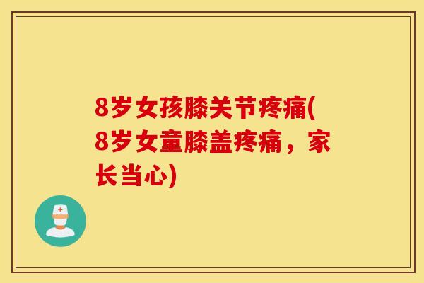 8岁女孩膝关节(8岁女童膝盖，家长当心)