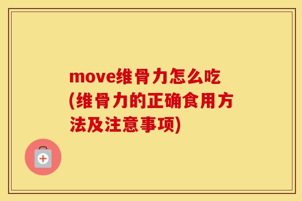 move维骨力怎么吃(维骨力的正确食用方法及注意事项) move维骨力怎么吃(维骨力的正确食用方法及注意事项)